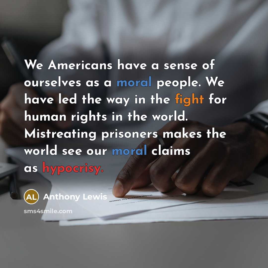 “We Americans have a sense of ourselves as a moral…” quote by Anthony Lewis