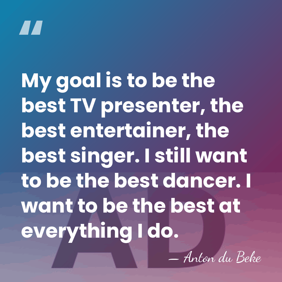 My goal is to be the best TV presenter, the best entertainer,&hellip; - Anton du Beke