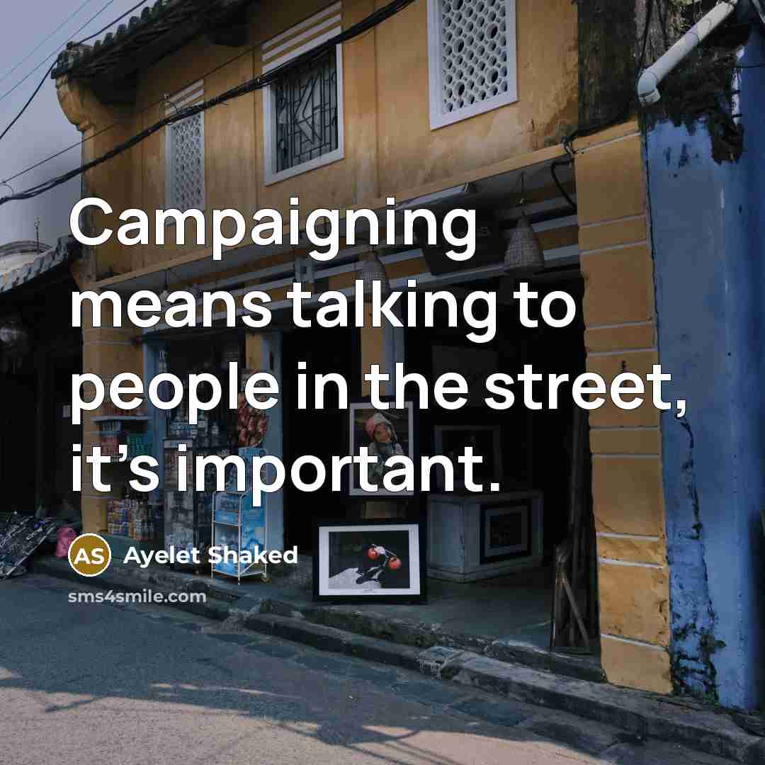 “Campaigning means talking to people in the street, it's important.…” quote by Ayelet Shaked