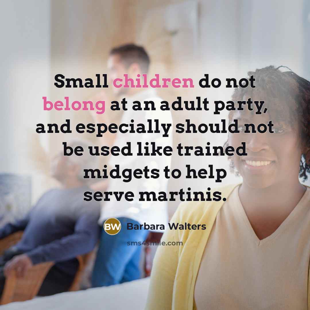 “Small children do not belong at an adult party, and…” quote by Barbara Walters
