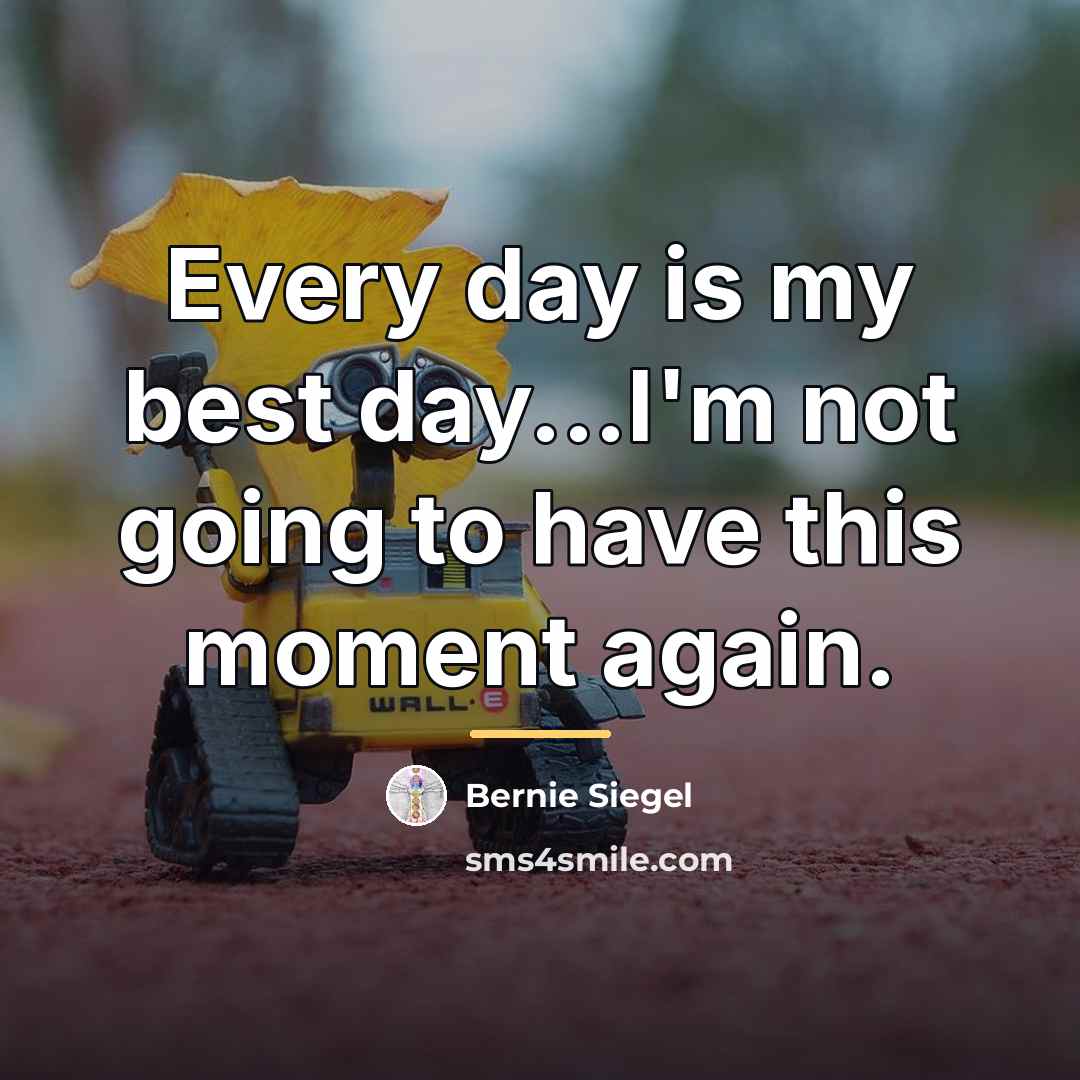 “Every day is my best day...I'm not going to have…” quote by Bernie Siegel