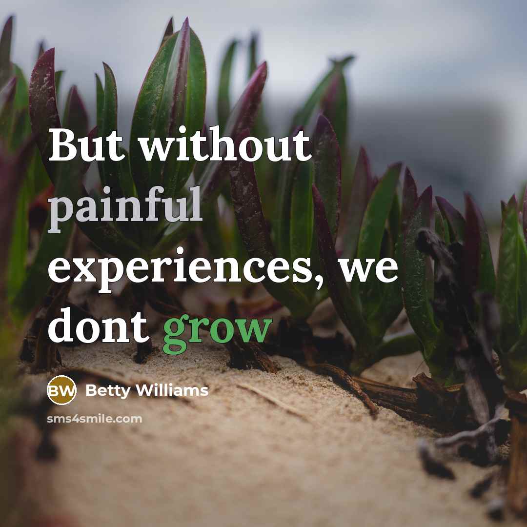 “But without painful experiences, we dont grow” quote by Betty Williams