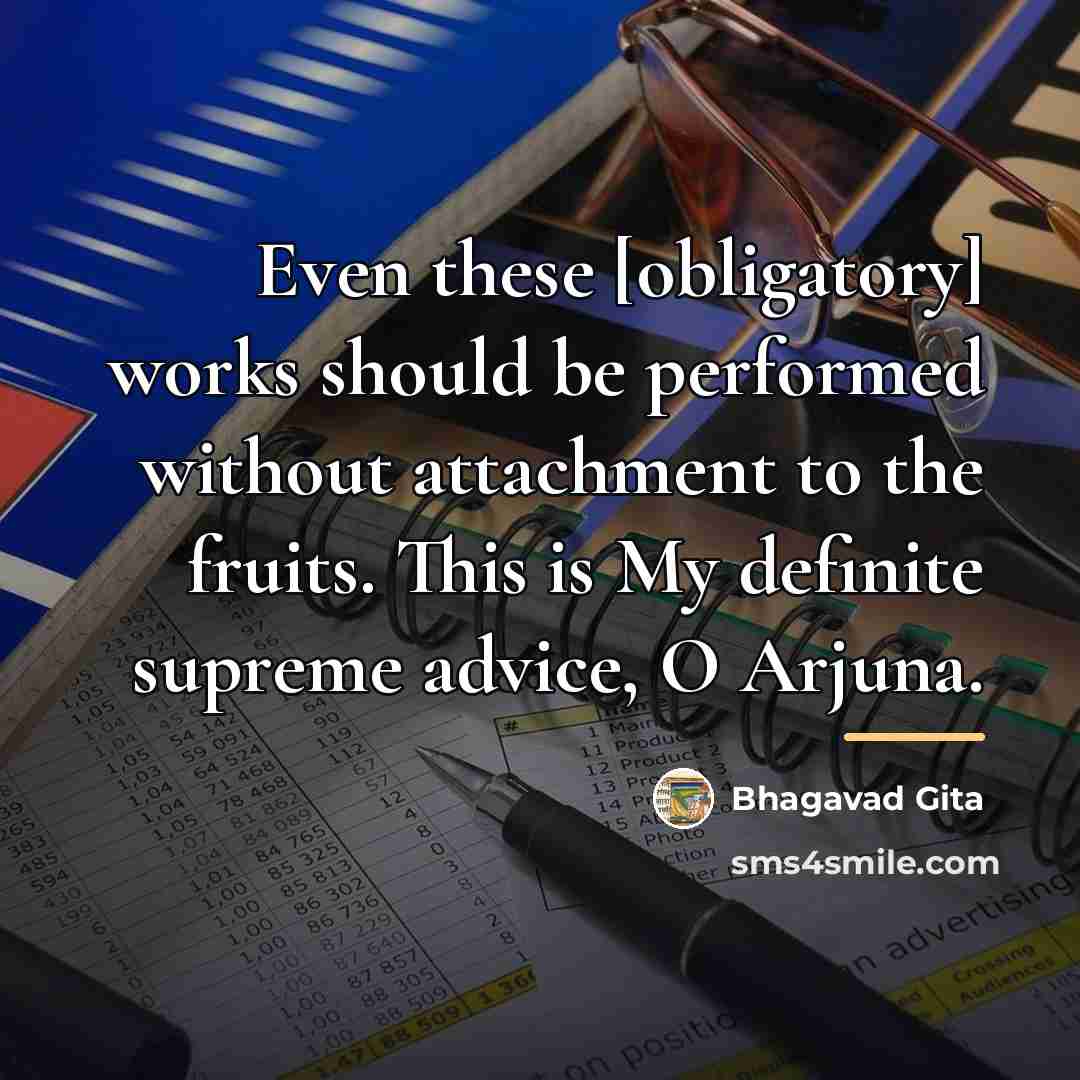 “Even these [obligatory] works should be performed without attachment to…” quote by Bhagavad Gita