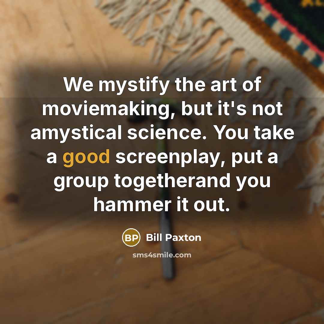 “We mystify the art of moviemaking, but it's not amystical…” quote by Bill Paxton