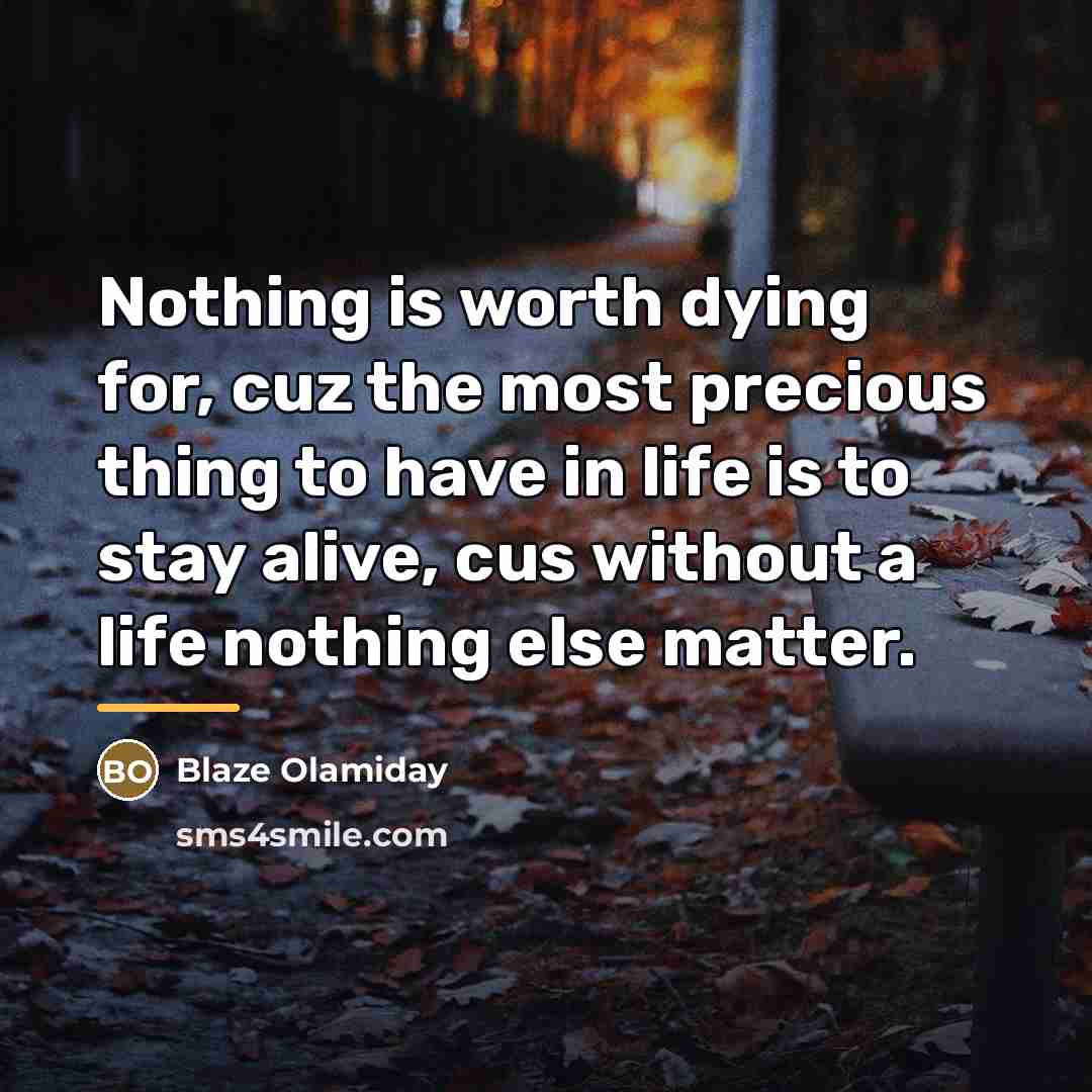 “Nothing is worth dying for, cuz the most precious thing…” quote by Blaze Olamiday