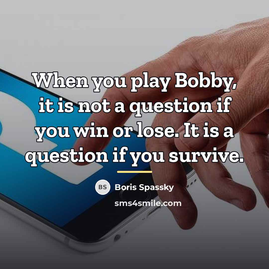 “When you play Bobby, it is not a question if…” quote by Boris Spassky