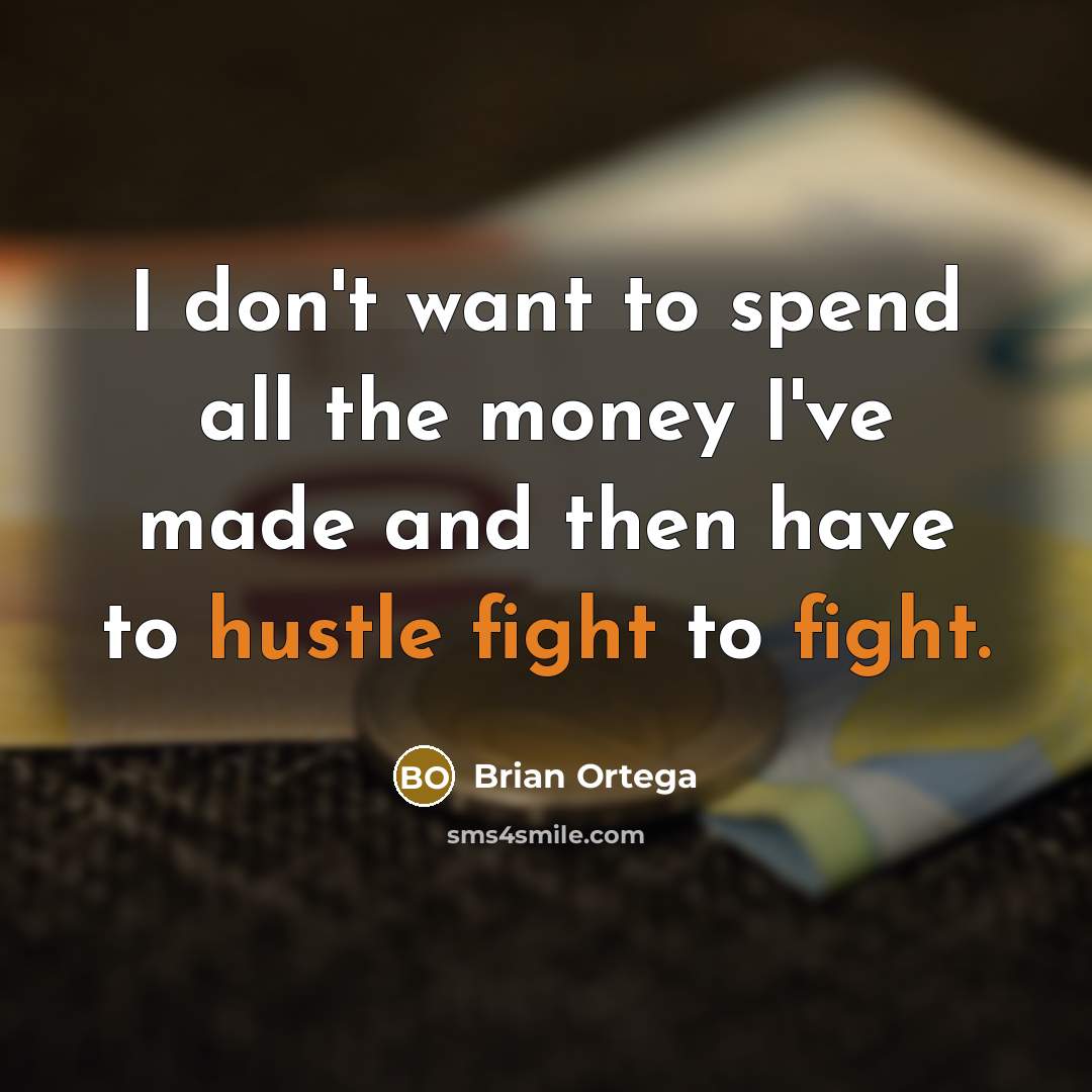 “I don't want to spend all the money I've made…” quote by Brian Ortega