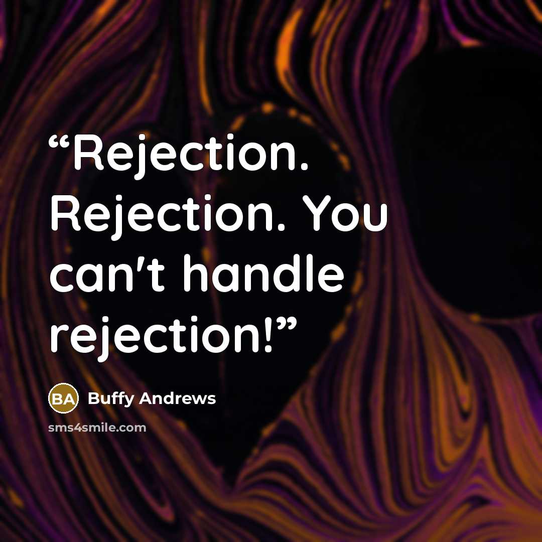 “Rejection. Rejection. You can't handle rejection!” quote by Buffy Andrews