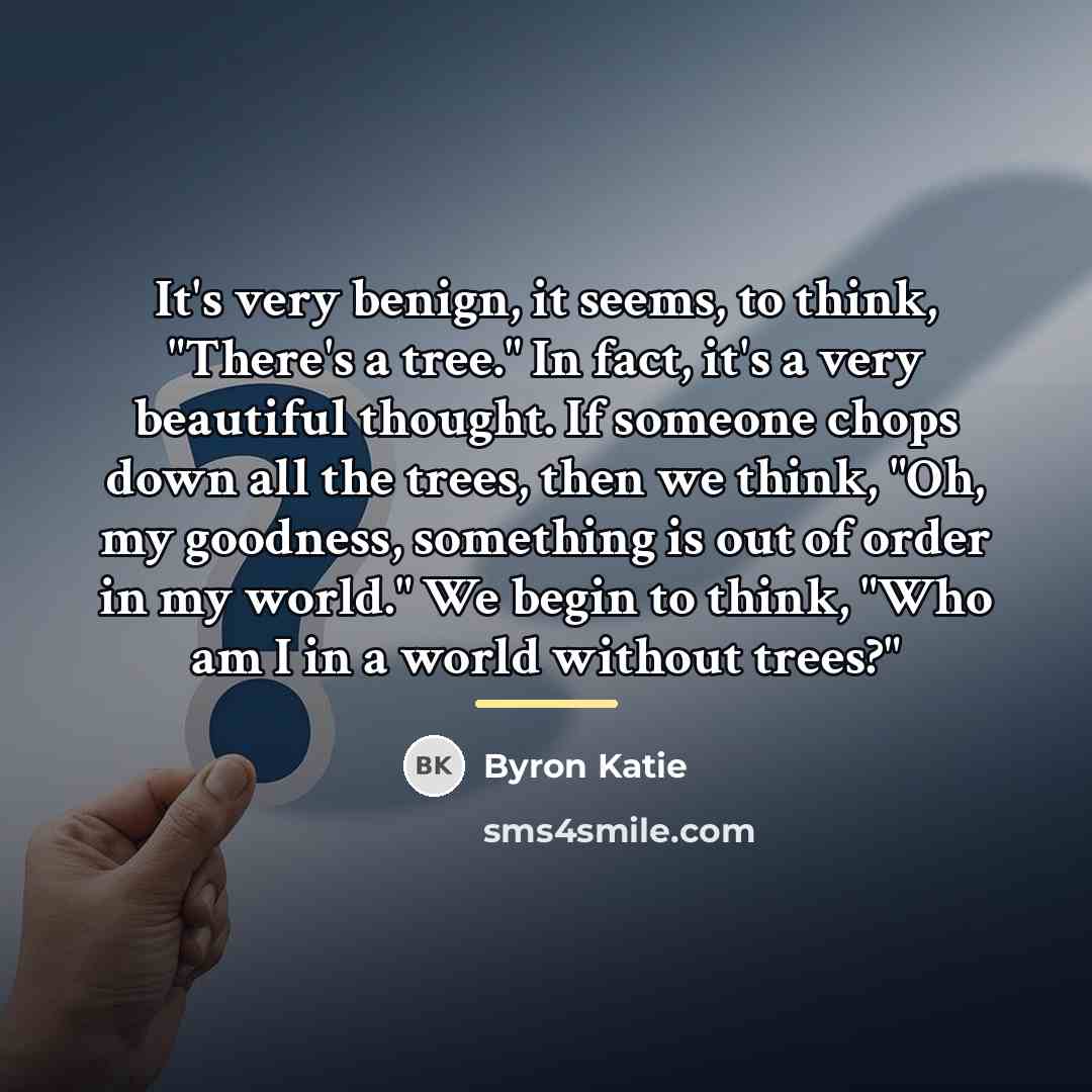 “It's very benign, it seems, to think, "There's a tree."…” quote by Byron Katie