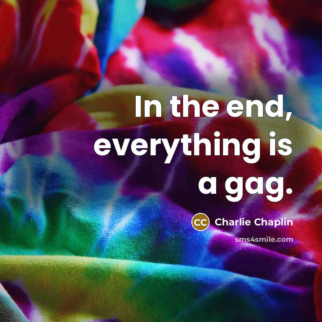 “In the end, everything is a gag.…” quote by Charlie Chaplin