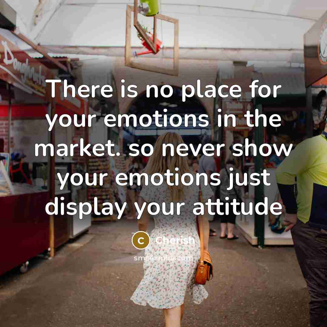 “There is no place for your emotions in the market.…” quote by Cherish