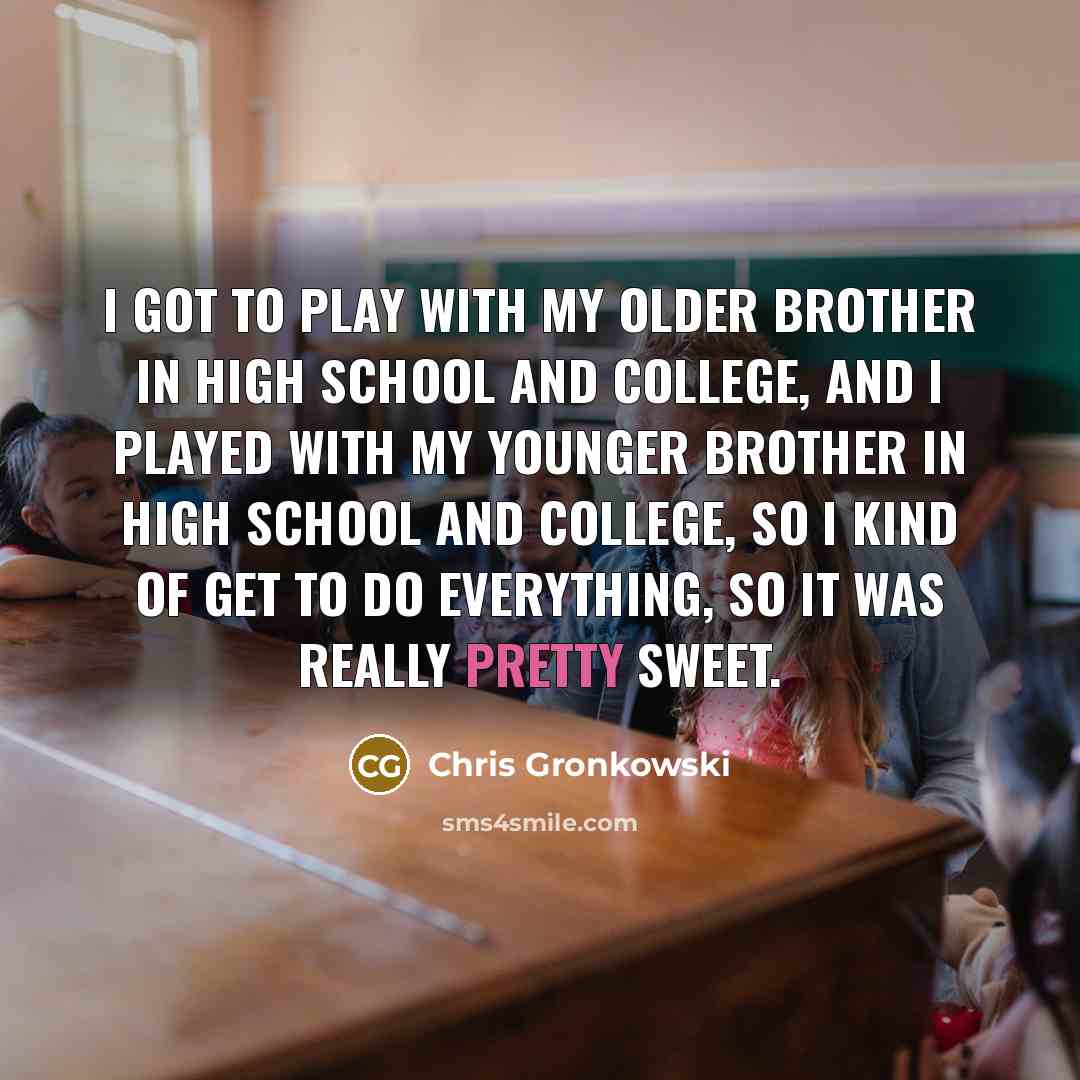 “I got to play with my older brother in high…” quote by Chris Gronkowski