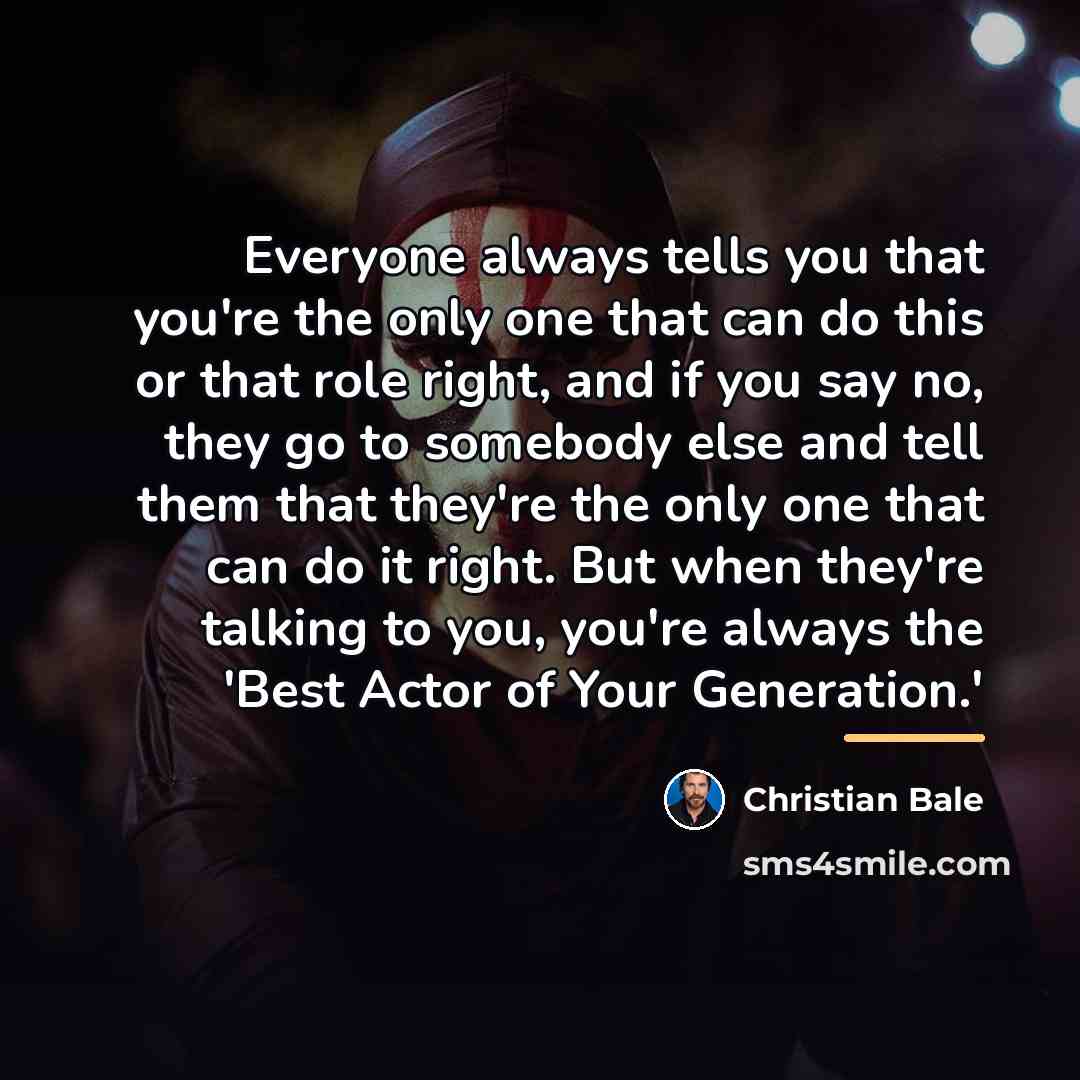“Everyone always tells you that you're the only one that…” quote by Christian Bale