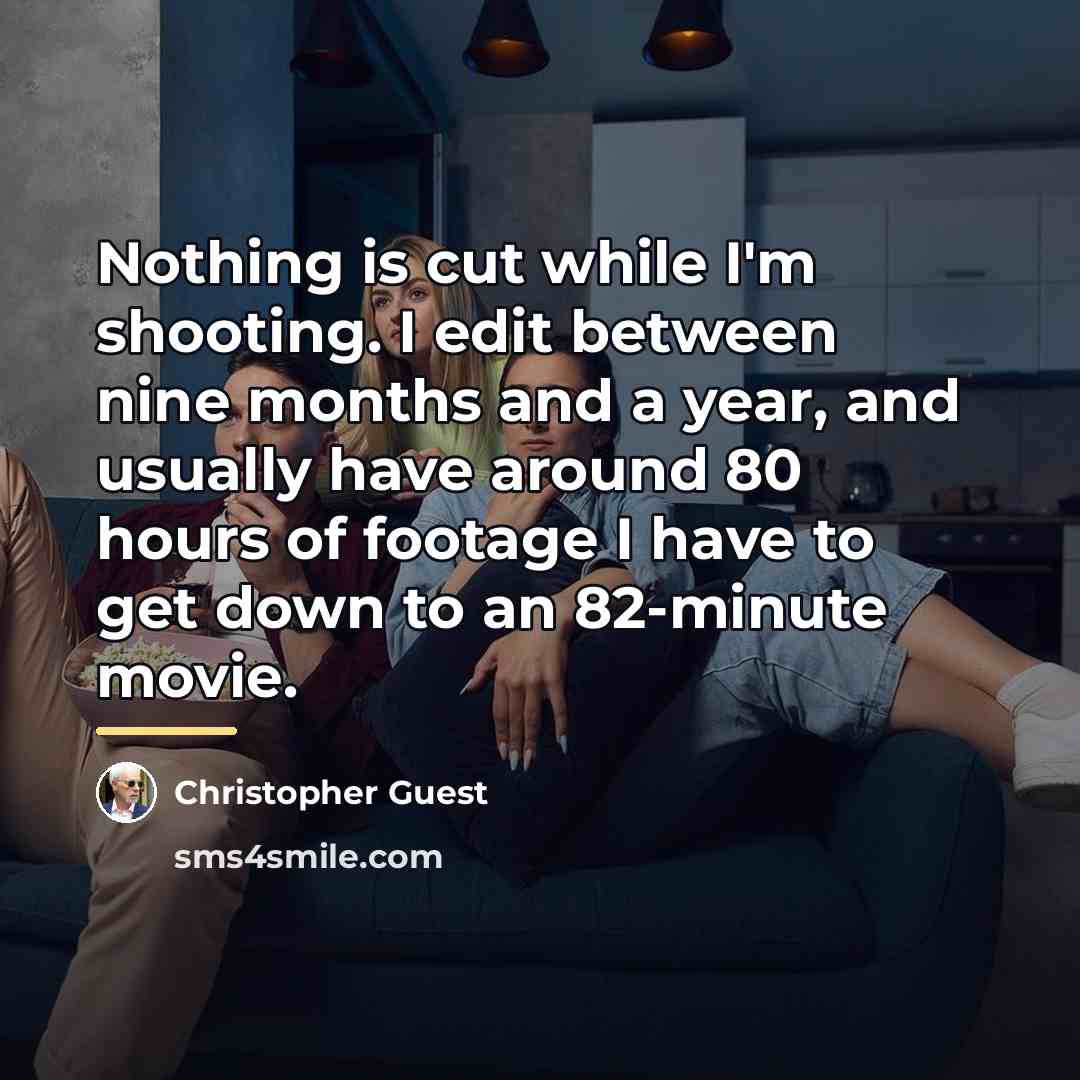 “Nothing is cut while I'm shooting. I edit between nine…” quote by Christopher Guest