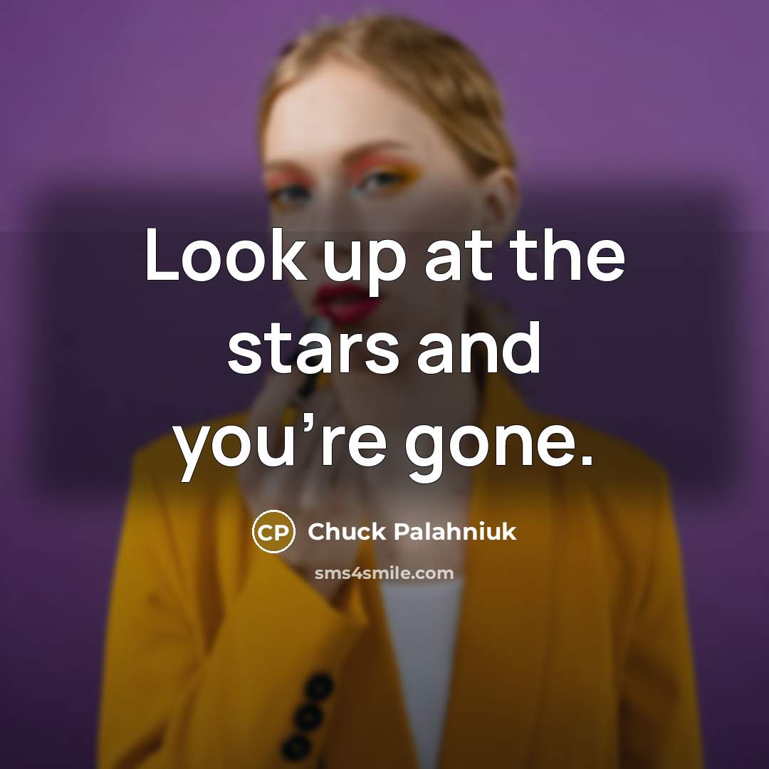 “Look up at the stars and you're gone.…” quote by Chuck Palahniuk
