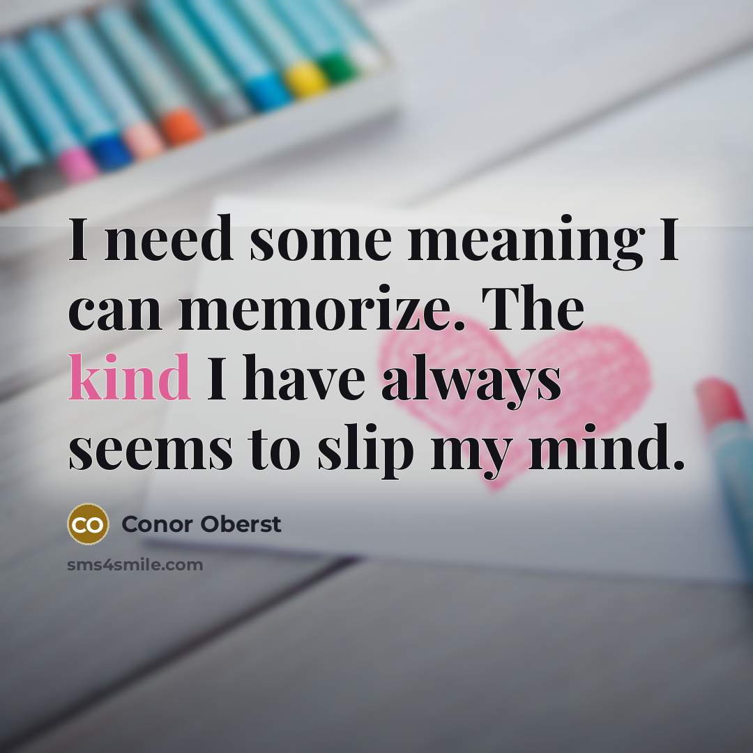 “I need some meaning I can memorize. The kind I…” quote by Conor Oberst
