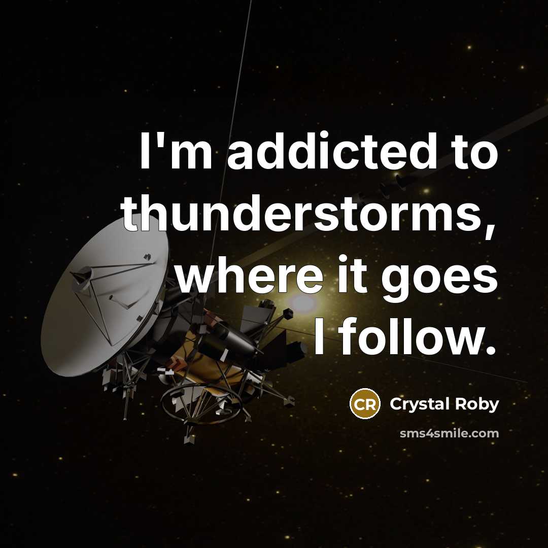 “I'm addicted to thunderstorms, where it goes I follow.” quote by Crystal Roby