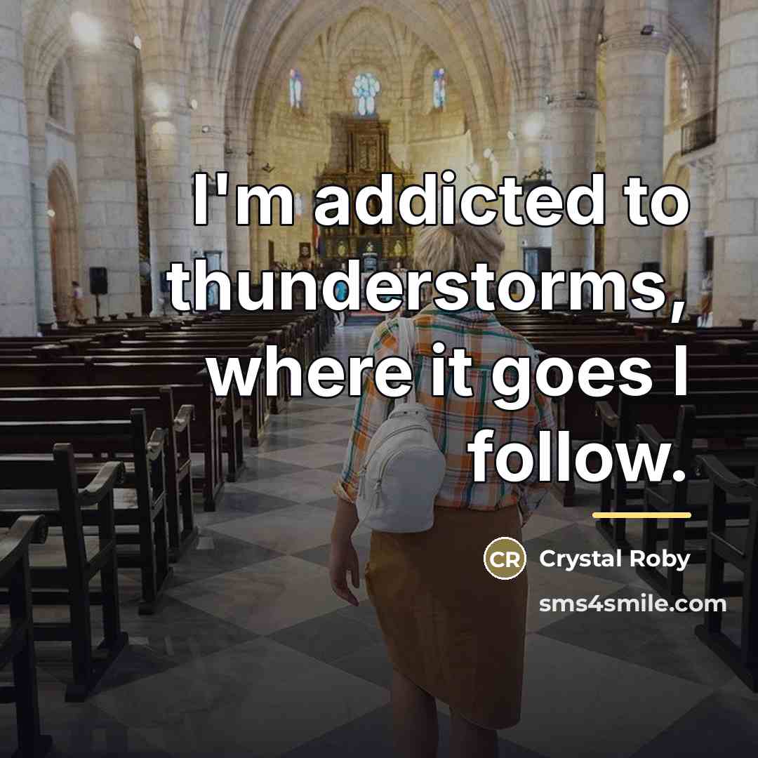 “I'm addicted to thunderstorms, where it goes I follow.…” quote by Crystal Roby