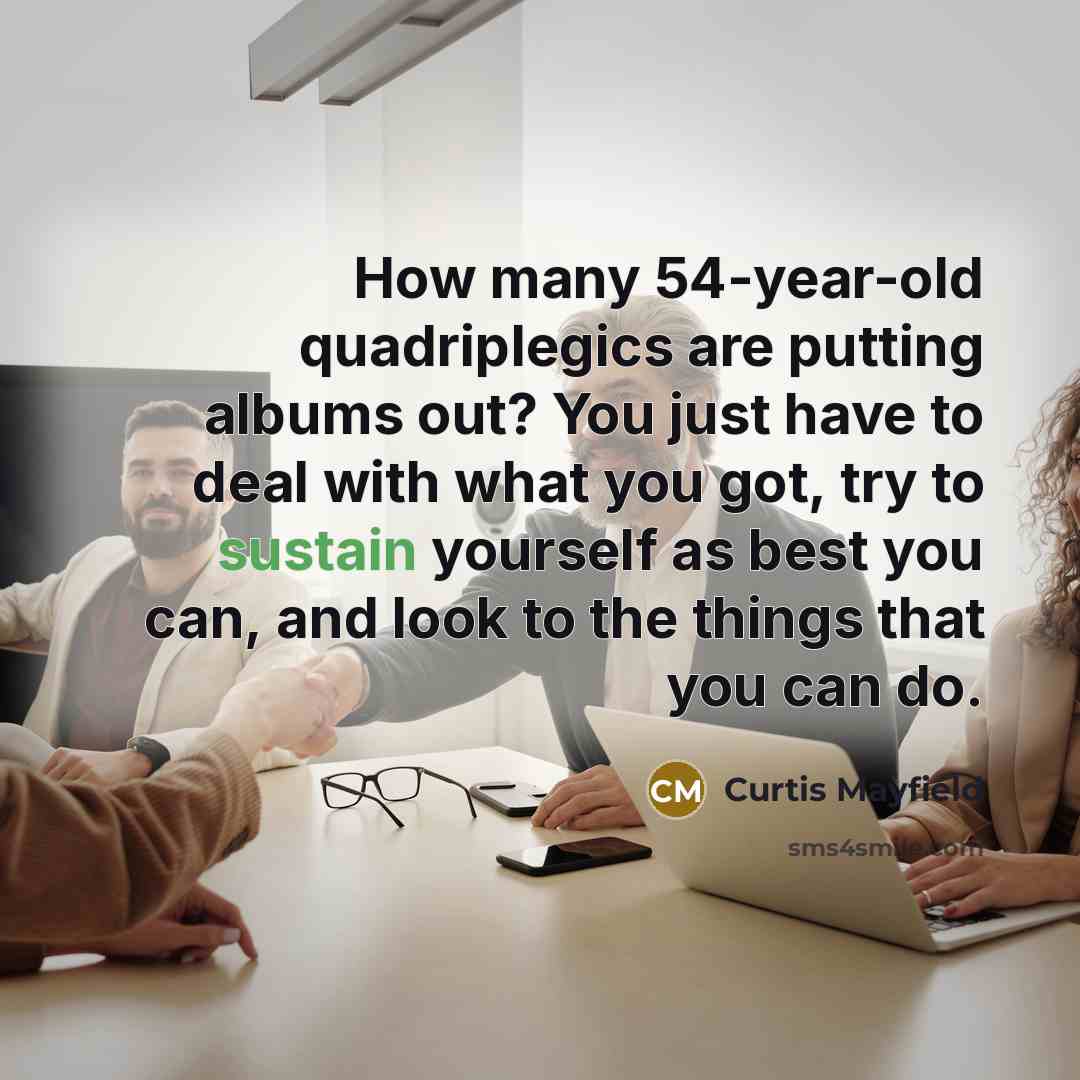 “How many 54-year-old quadriplegics are putting albums out? You just…” quote by Curtis Mayfield