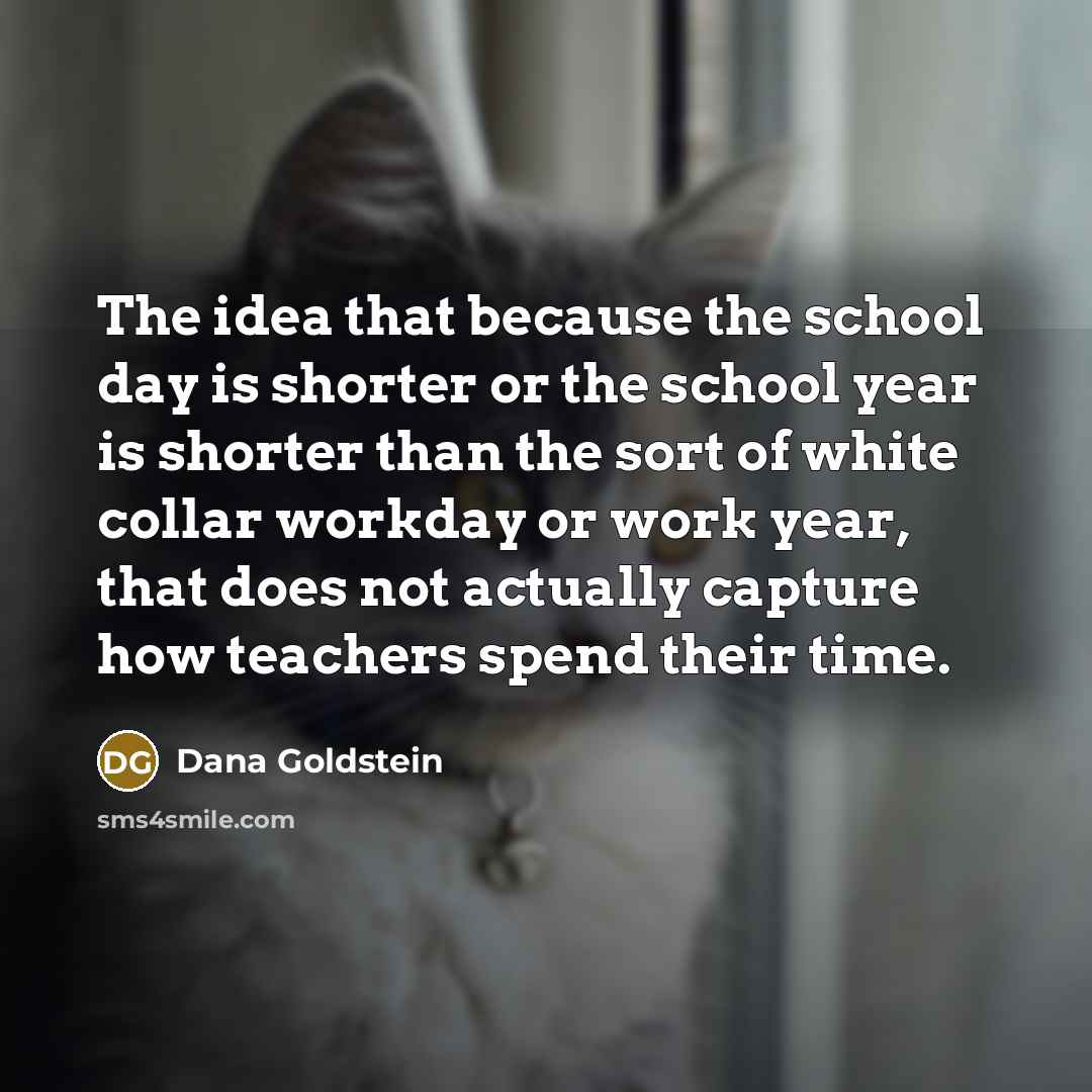 “The idea that because the school day is shorter or…” quote by Dana Goldstein