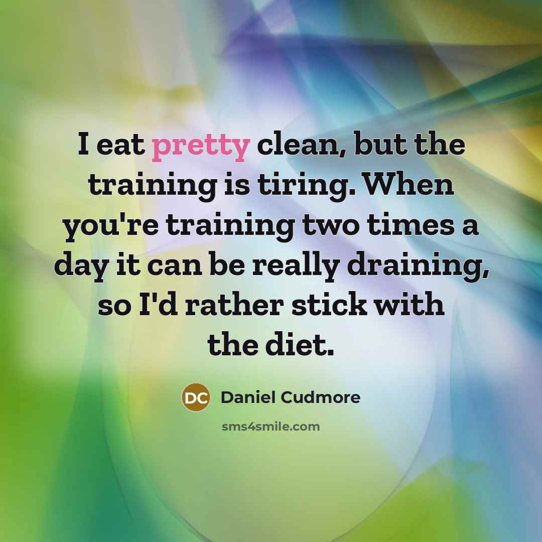 “I eat pretty clean, but the training is tiring. When…” quote by Daniel Cudmore