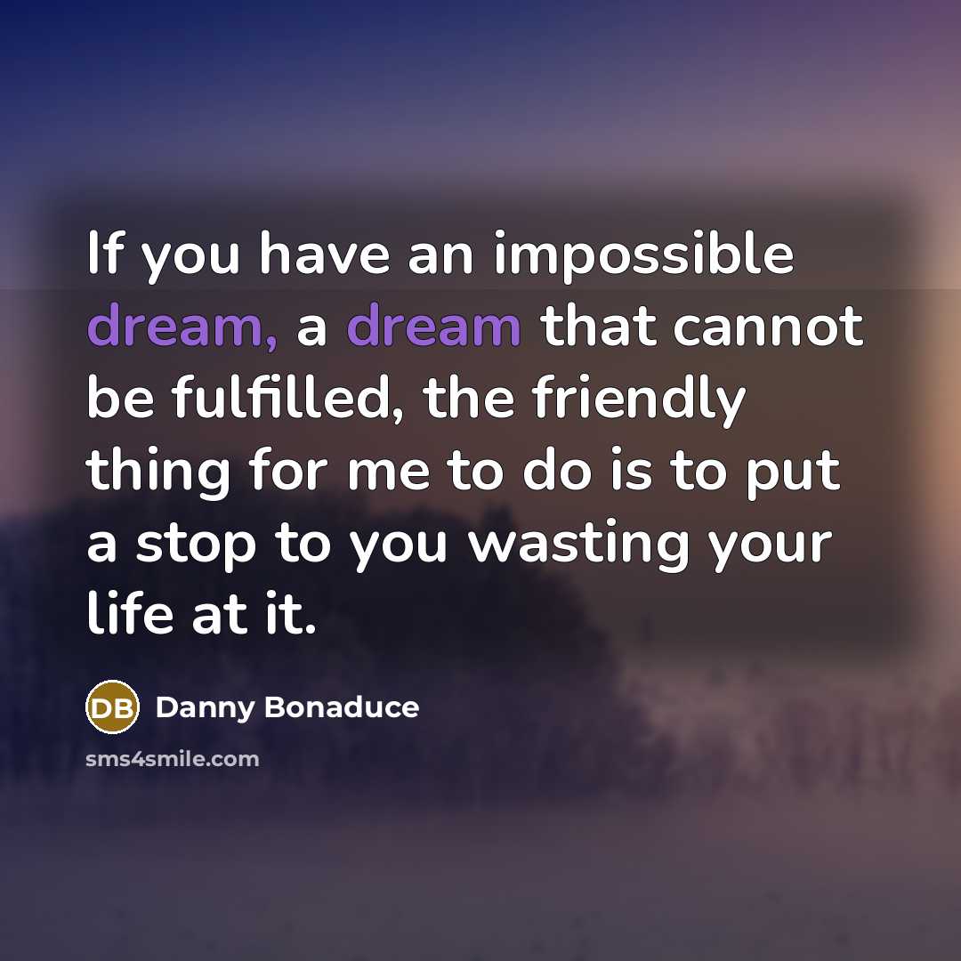 “If you have an impossible dream, a dream that cannot…” quote by Danny Bonaduce