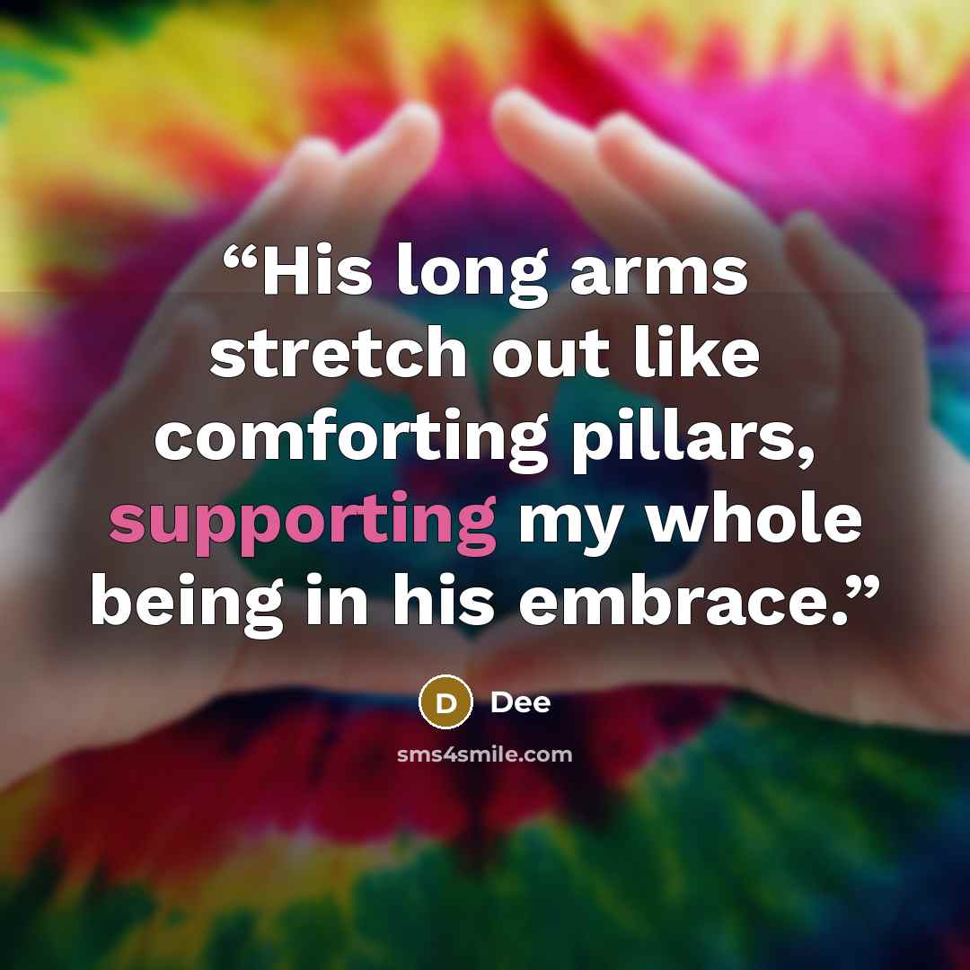“His long arms stretch out like comforting pillars, supporting my whole being in his embrace.” quote by Dee