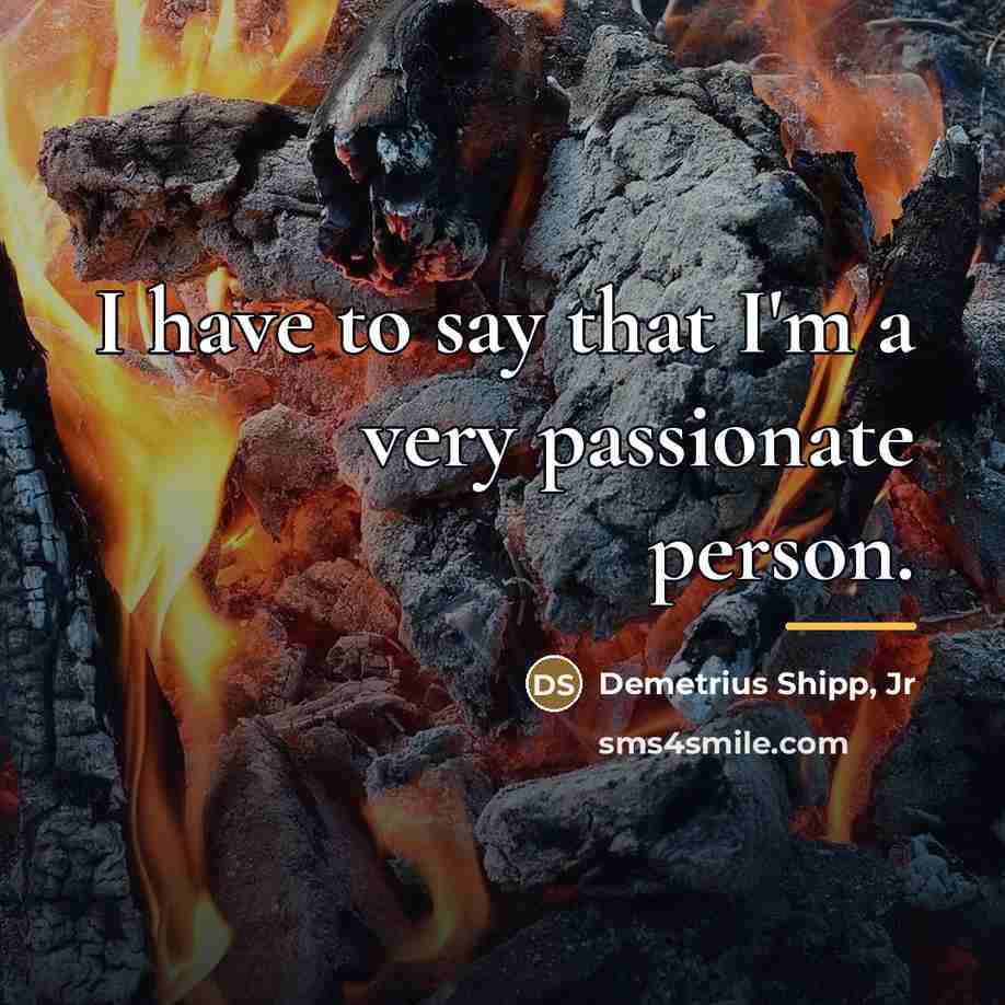 “I have to say that I'm a very passionate person.…” quote by Demetrius Shipp, Jr