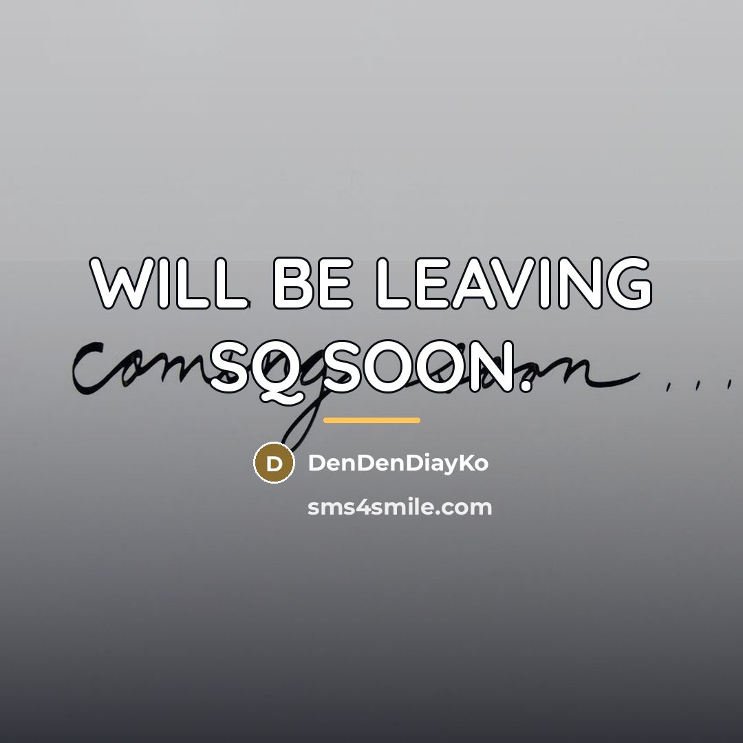 “WILL BE LEAVING SQ SOON.…” quote by DenDenDiayKo