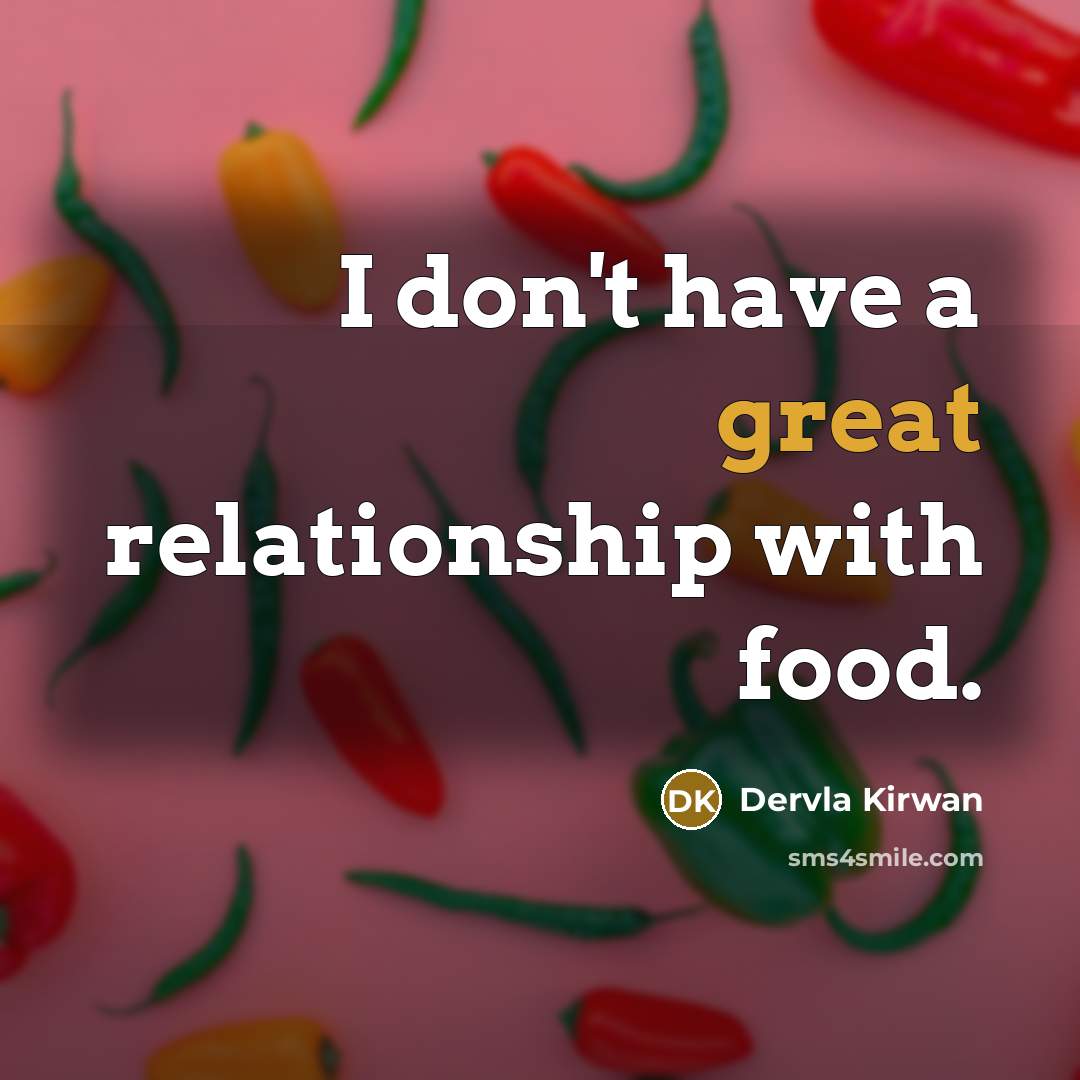 “I don't have a great relationship with food.…” quote by Dervla Kirwan