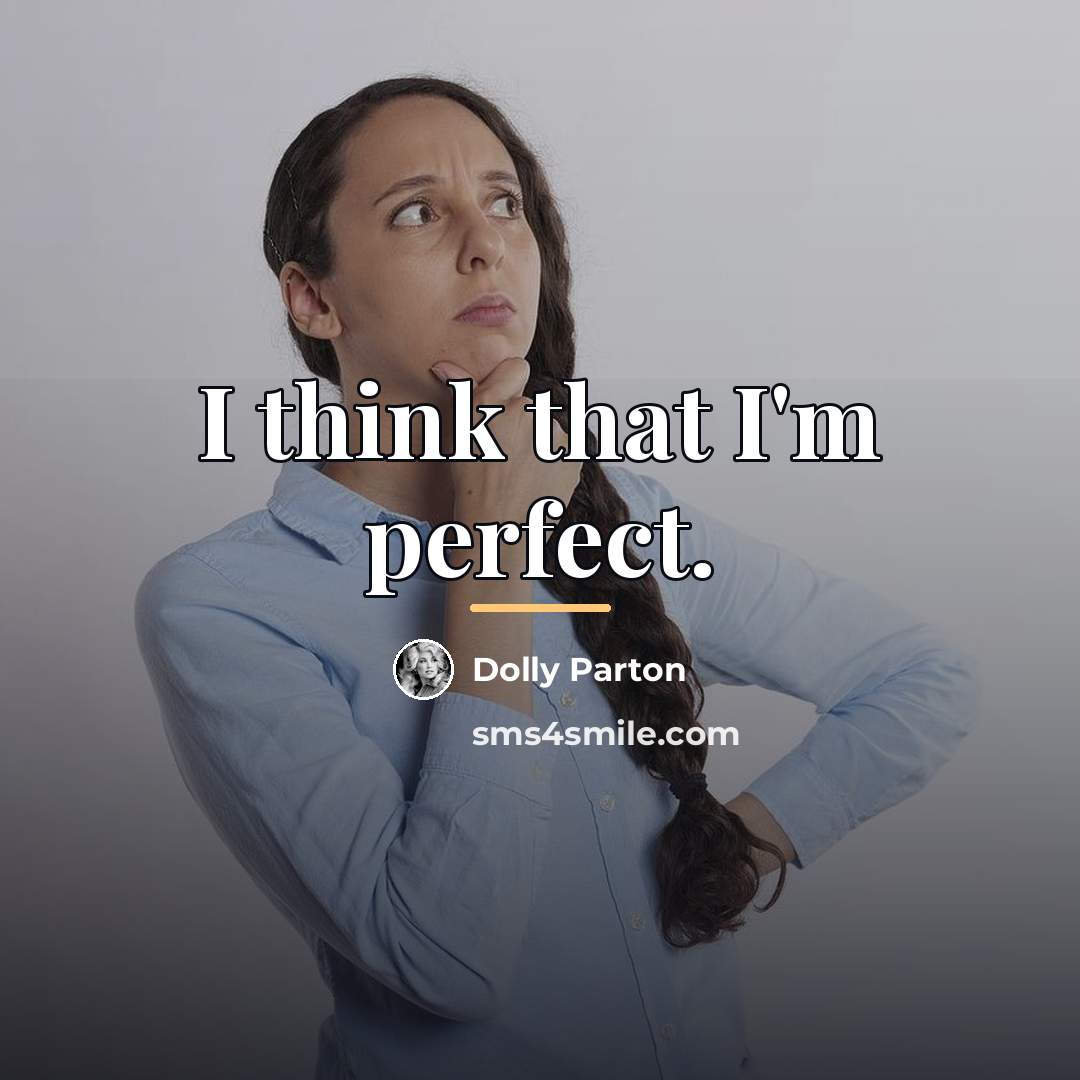 “I think that I'm perfect.…” quote by Dolly Parton