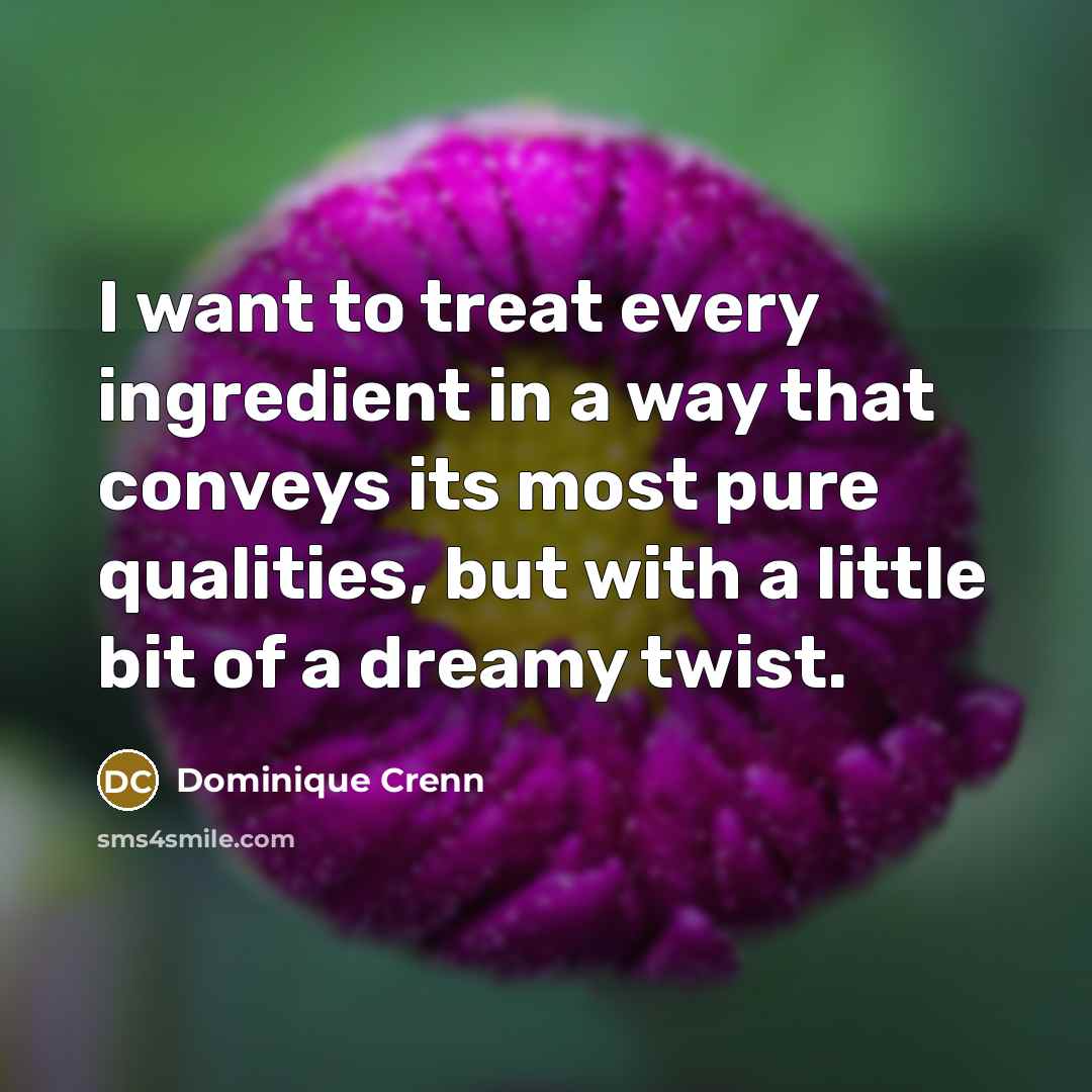 “I want to treat every ingredient in a way that…” quote by Dominique Crenn