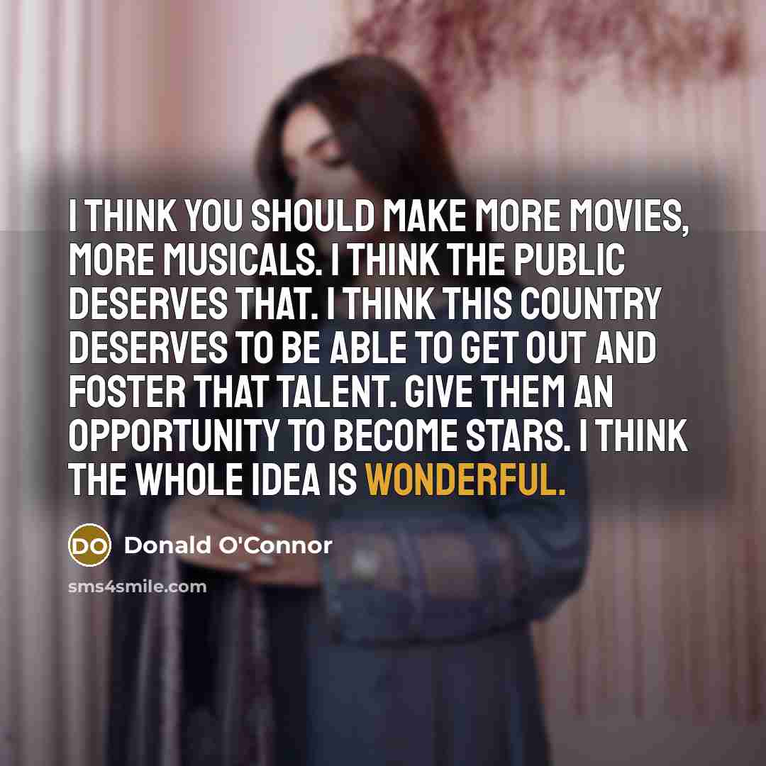“I think you should make more movies, more musicals. I…” quote by Donald O'Connor