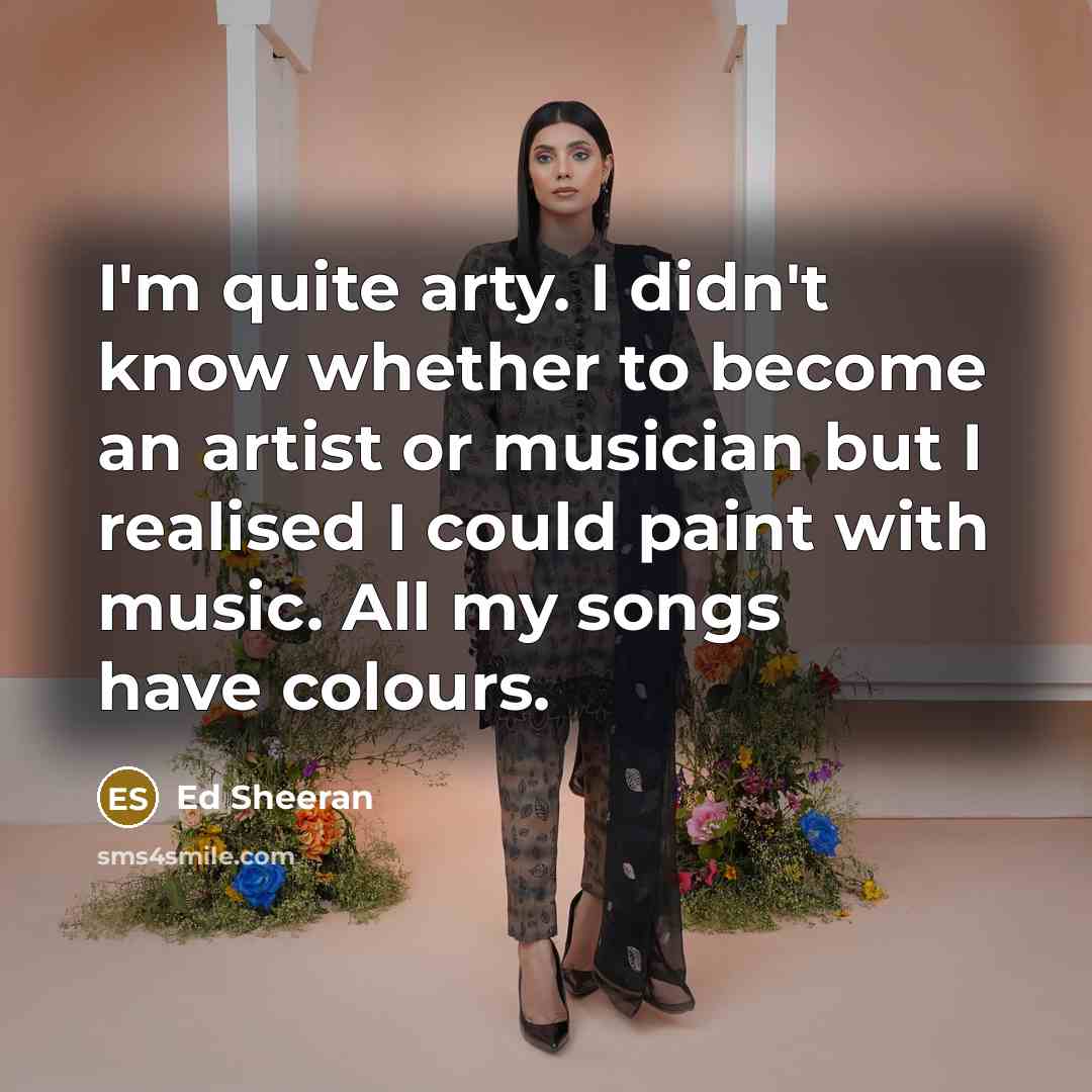“I'm quite arty. I didn't know whether to become an…” quote by Ed Sheeran