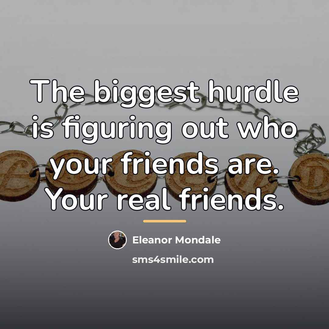 “The biggest hurdle is figuring out who your friends are.…” quote by Eleanor Mondale