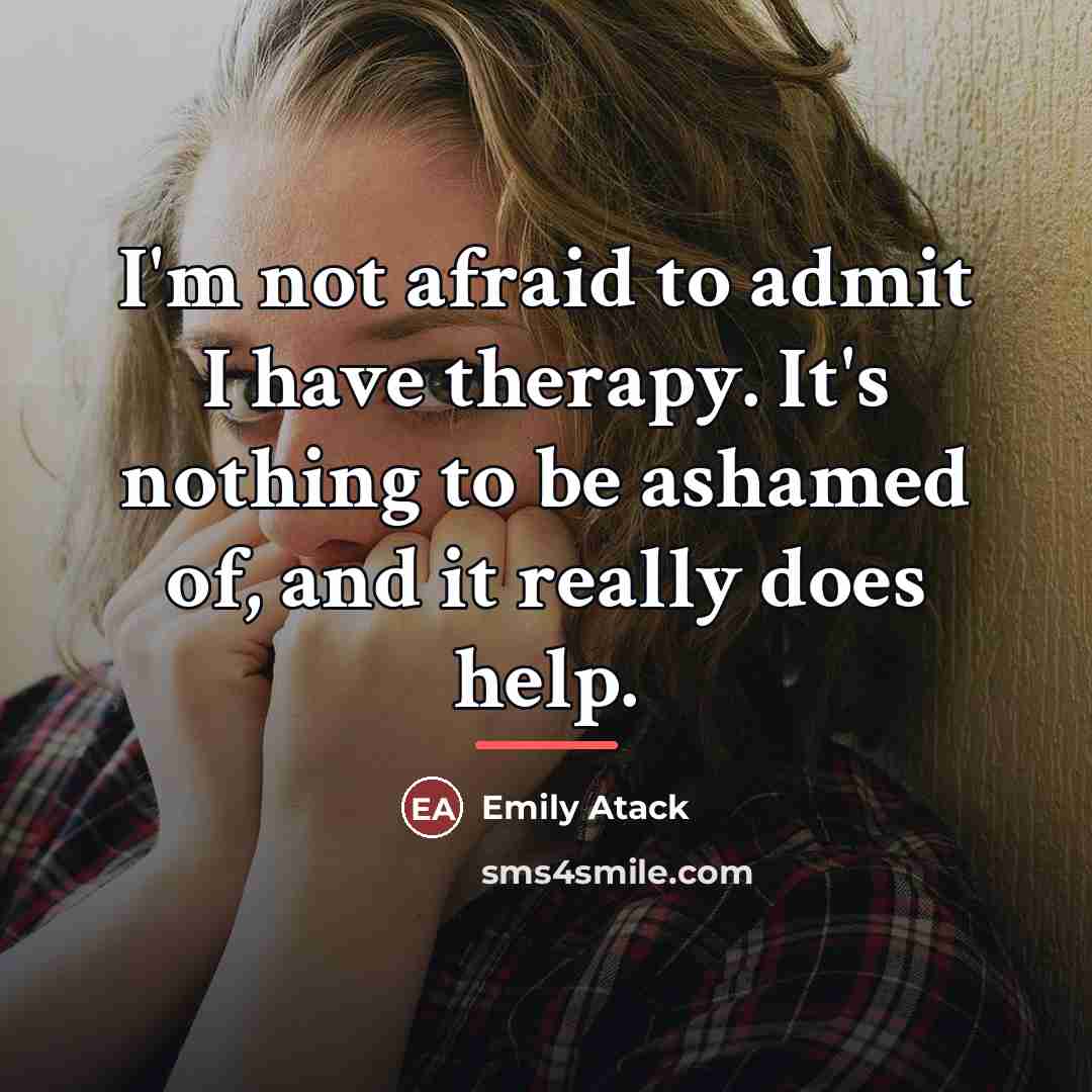 “I'm not afraid to admit I have therapy. It's nothing…” quote by Emily Atack