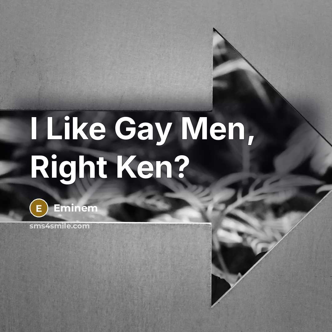 “I Like Gay Men, Right Ken?…” quote by Eminem