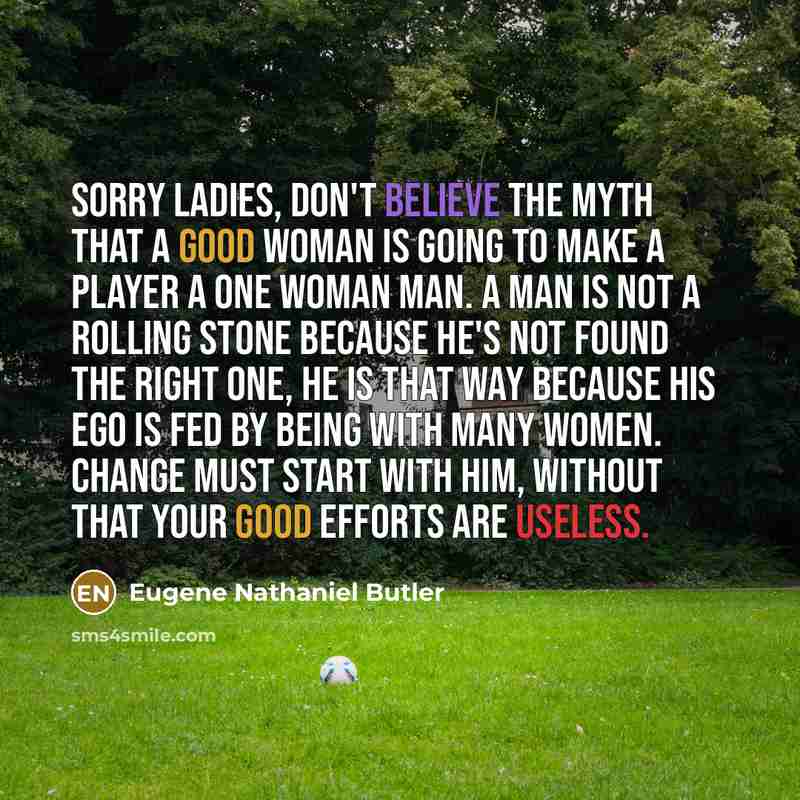 “Sorry ladies, don't believe the myth that a good woman…” quote by Eugene Nathaniel Butler