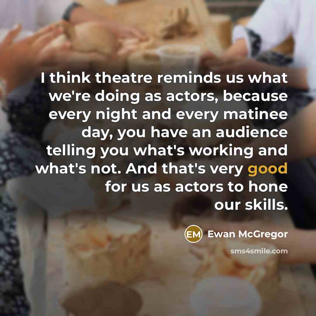 “I think theatre reminds us what we're doing as actors,…” quote by Ewan McGregor