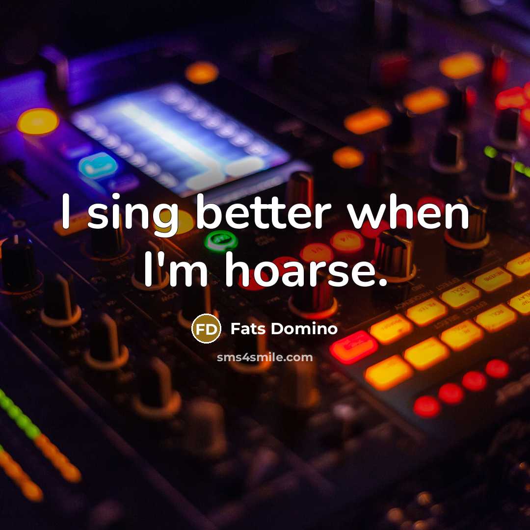 “I sing better when I'm hoarse.…” quote by Fats Domino
