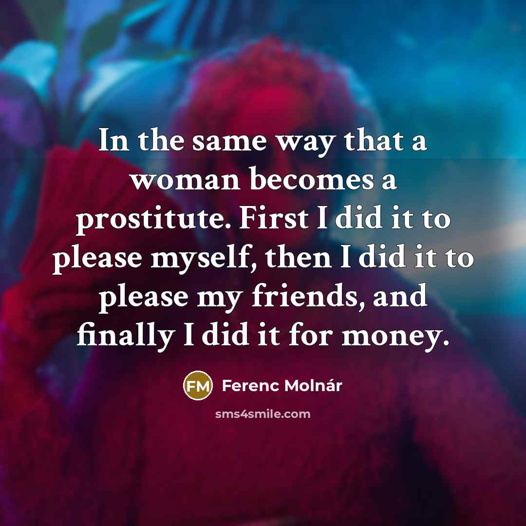 “In the same way that a woman becomes a prostitute.…” quote by Ferenc Molnar