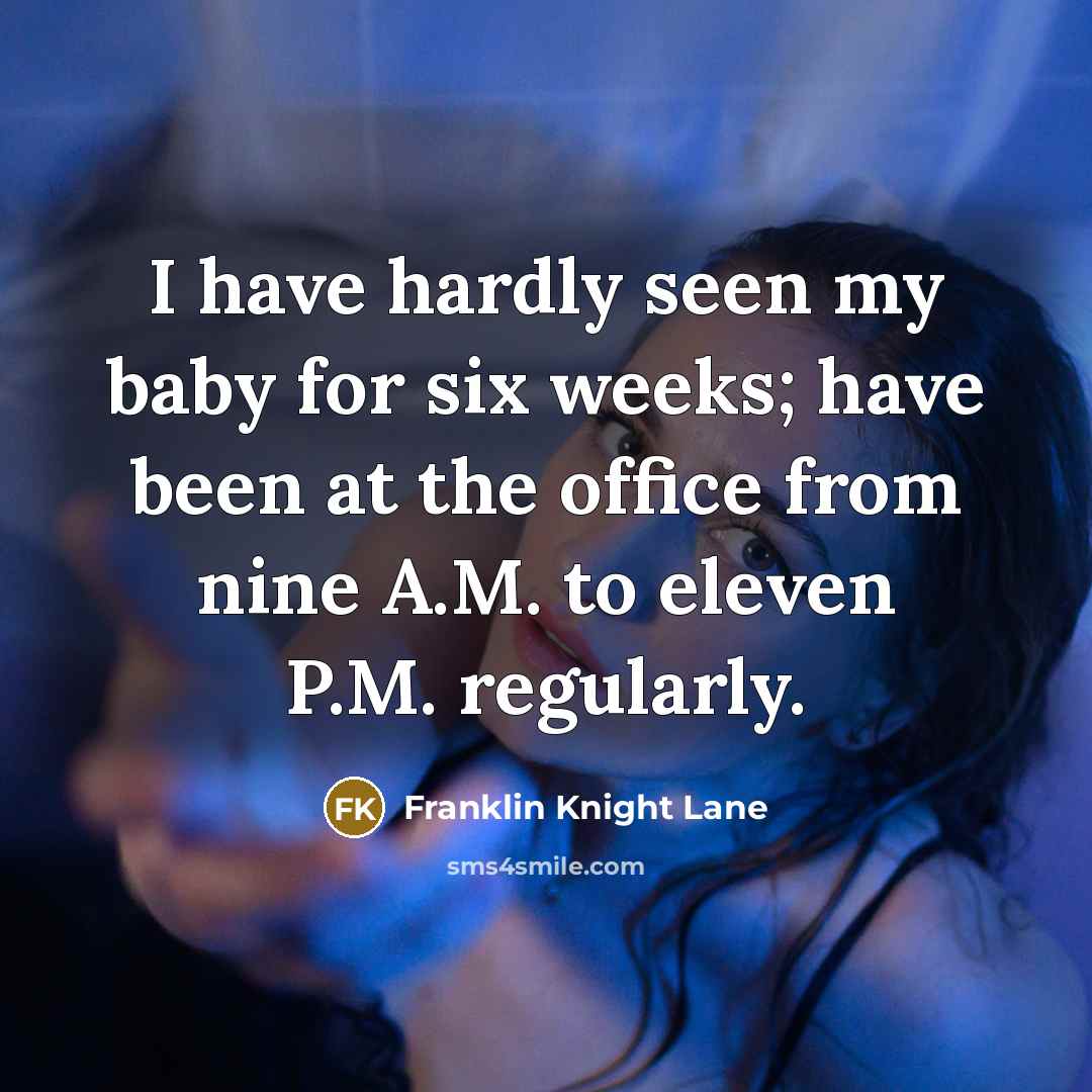“I have hardly seen my baby for six weeks; have…” quote by Franklin Knight Lane