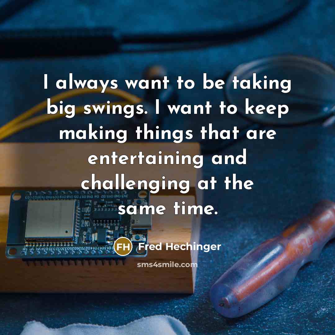 “I always want to be taking big swings. I want…” quote by Fred Hechinger