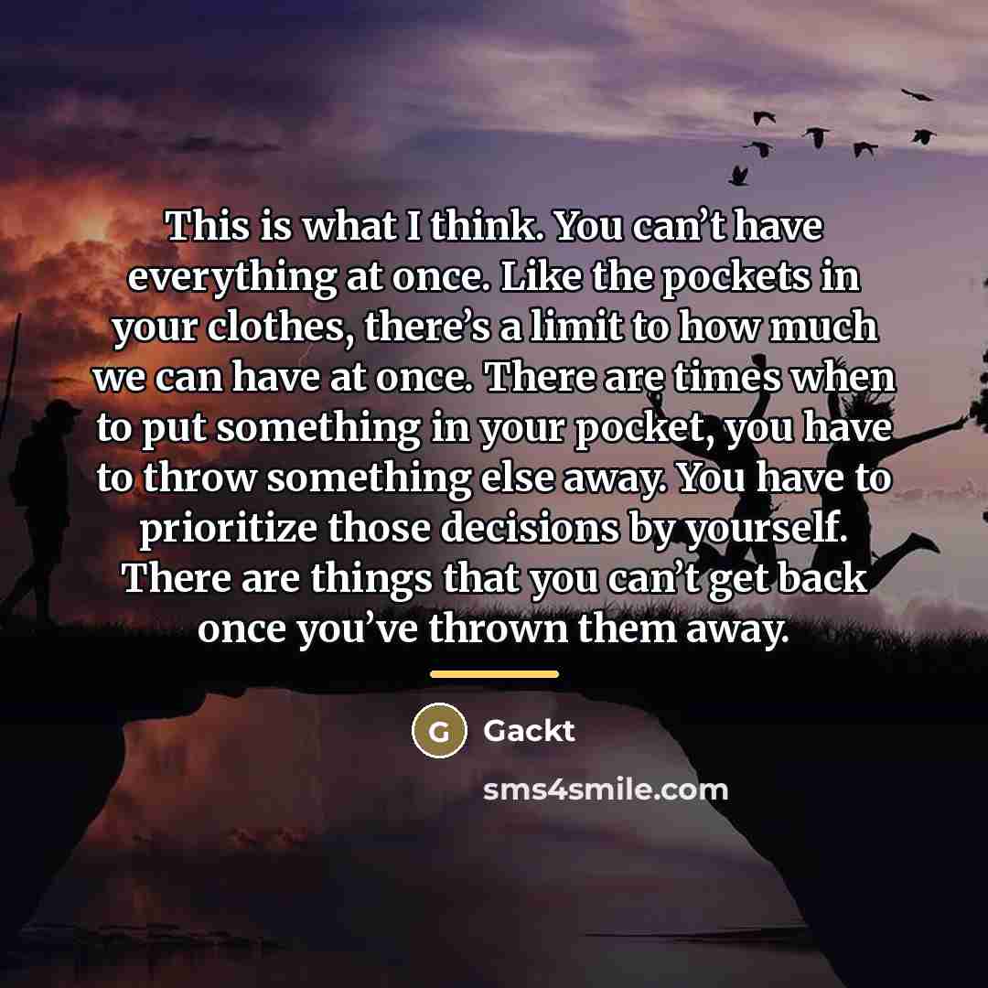 “This is what I think. You can’t have everything at…” quote by Gackt