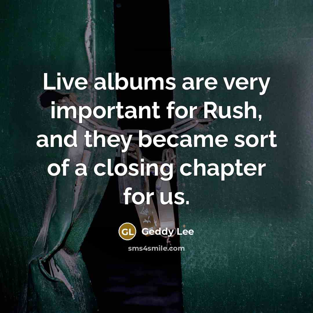 “Live albums are very important for Rush, and they became…” quote by Geddy Lee