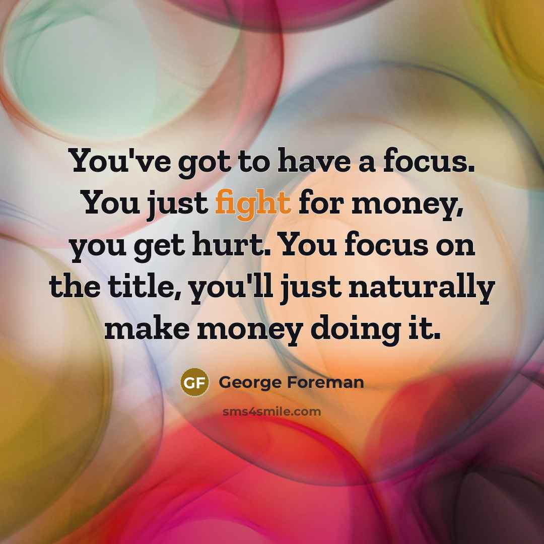 “You've got to have a focus. You just fight for…” quote by George Foreman