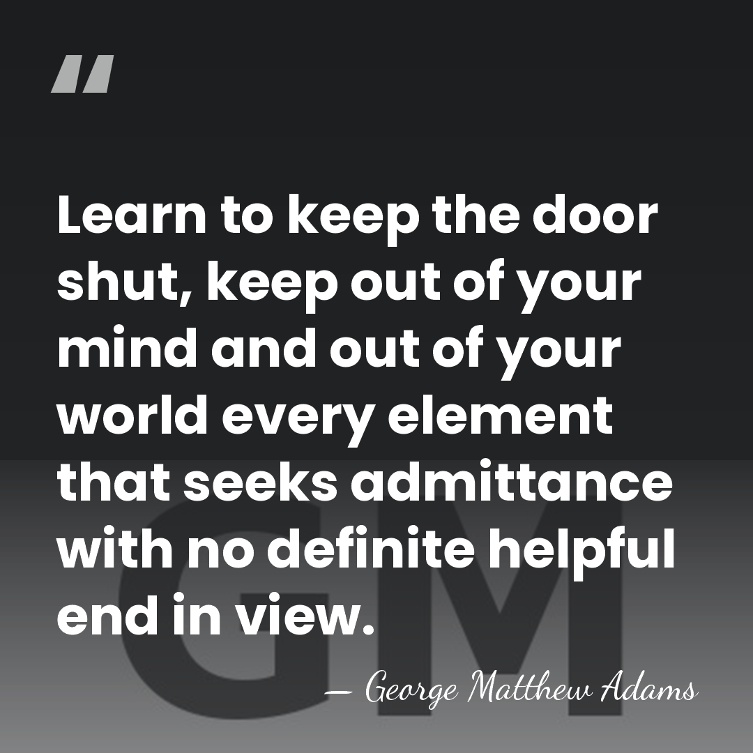 Learn to keep the door shut, keep out of your mind and&hellip; - George Matthew Adams