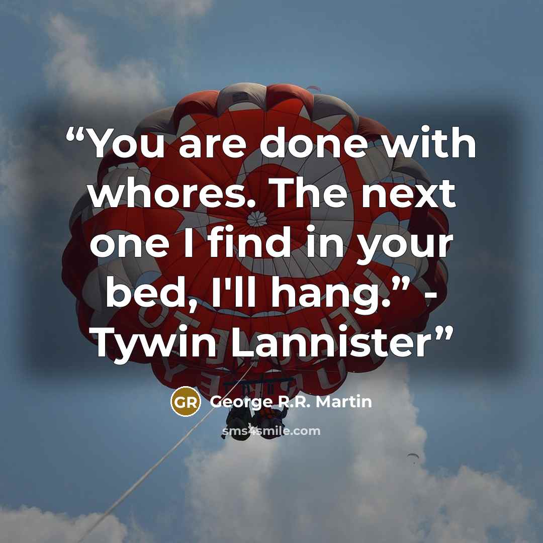 “You are done with whores. The next one I find in your bed, I'll hang.” - Tywin Lannister” quote by George R.R. Martin