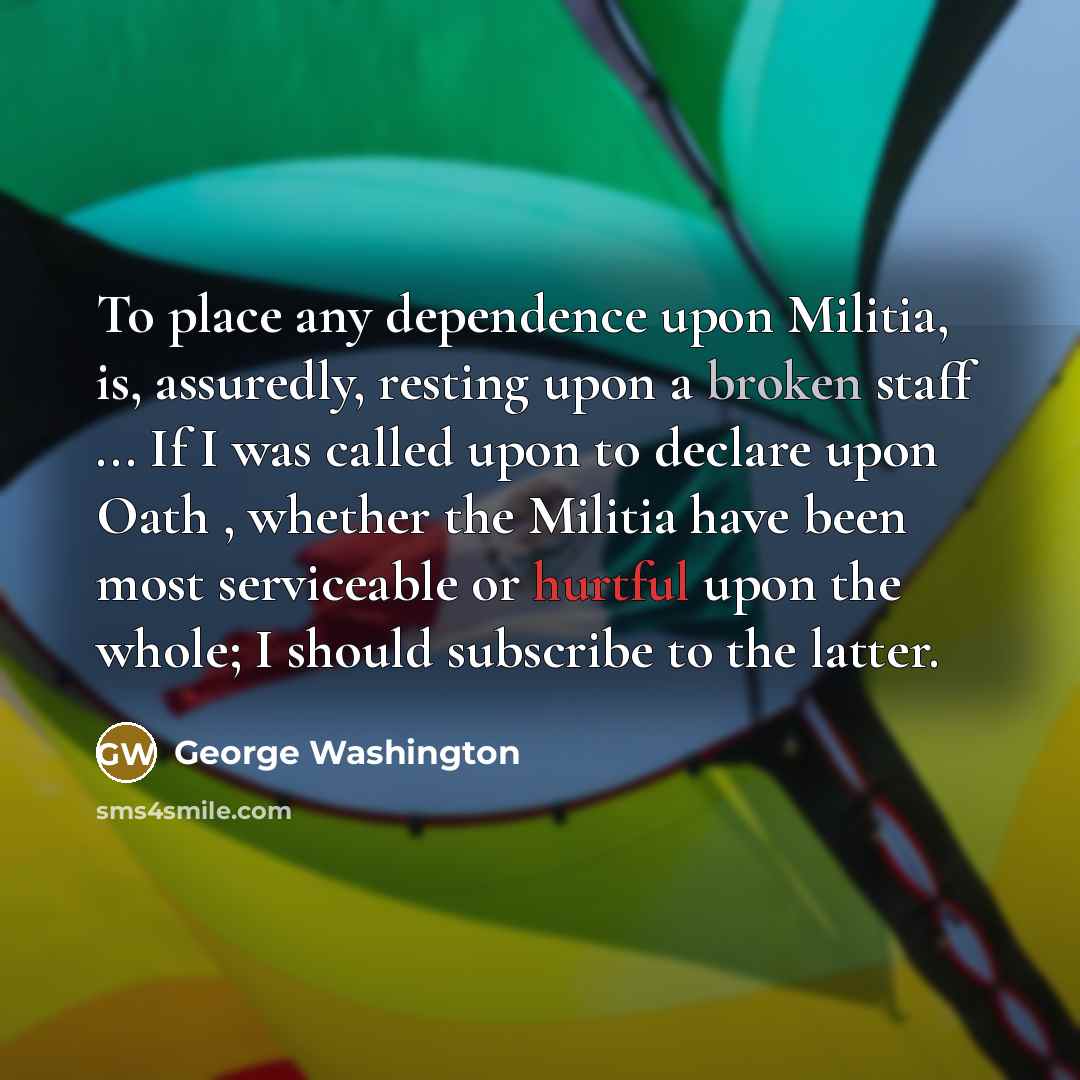 “To place any dependence upon Militia, is, assuredly, resting upon…” quote by George Washington