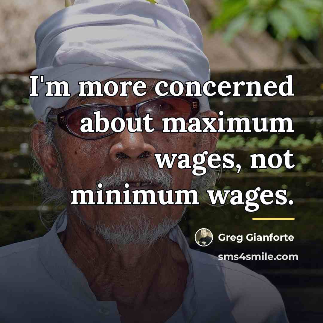 “I'm more concerned about maximum wages, not minimum wages.…” quote by Greg Gianforte